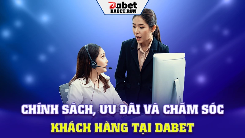 Chính sách, ưu đãi và chăm sóc khách hàng tại Dabet