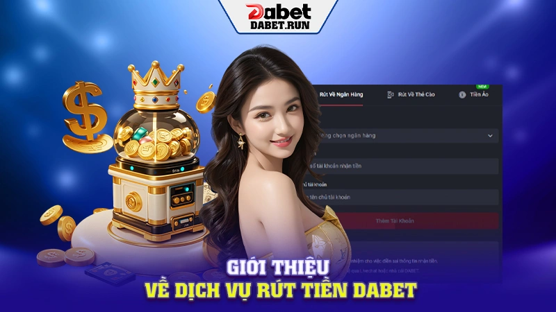Giới thiệu về dịch vụ rút tiền Dabet